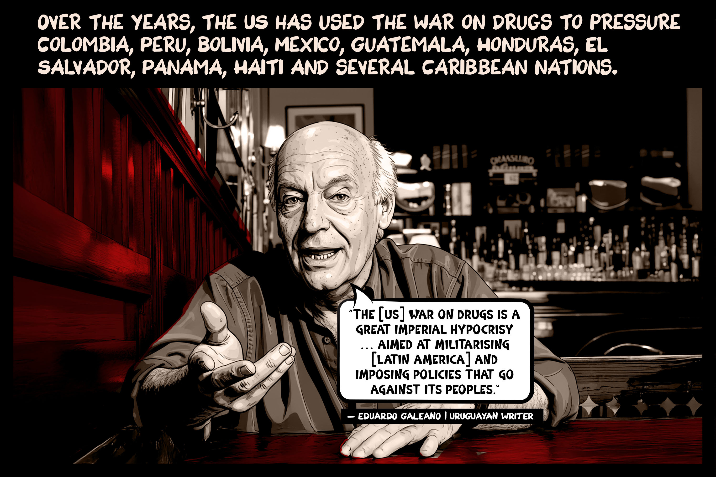 Over the years, the US has used the war on drugs to pressure Colombia, Peru, Bolivia, Mexico, Guatemala, Honduras, El Salvador, Panama, Haiti, and several Caribbean nations.