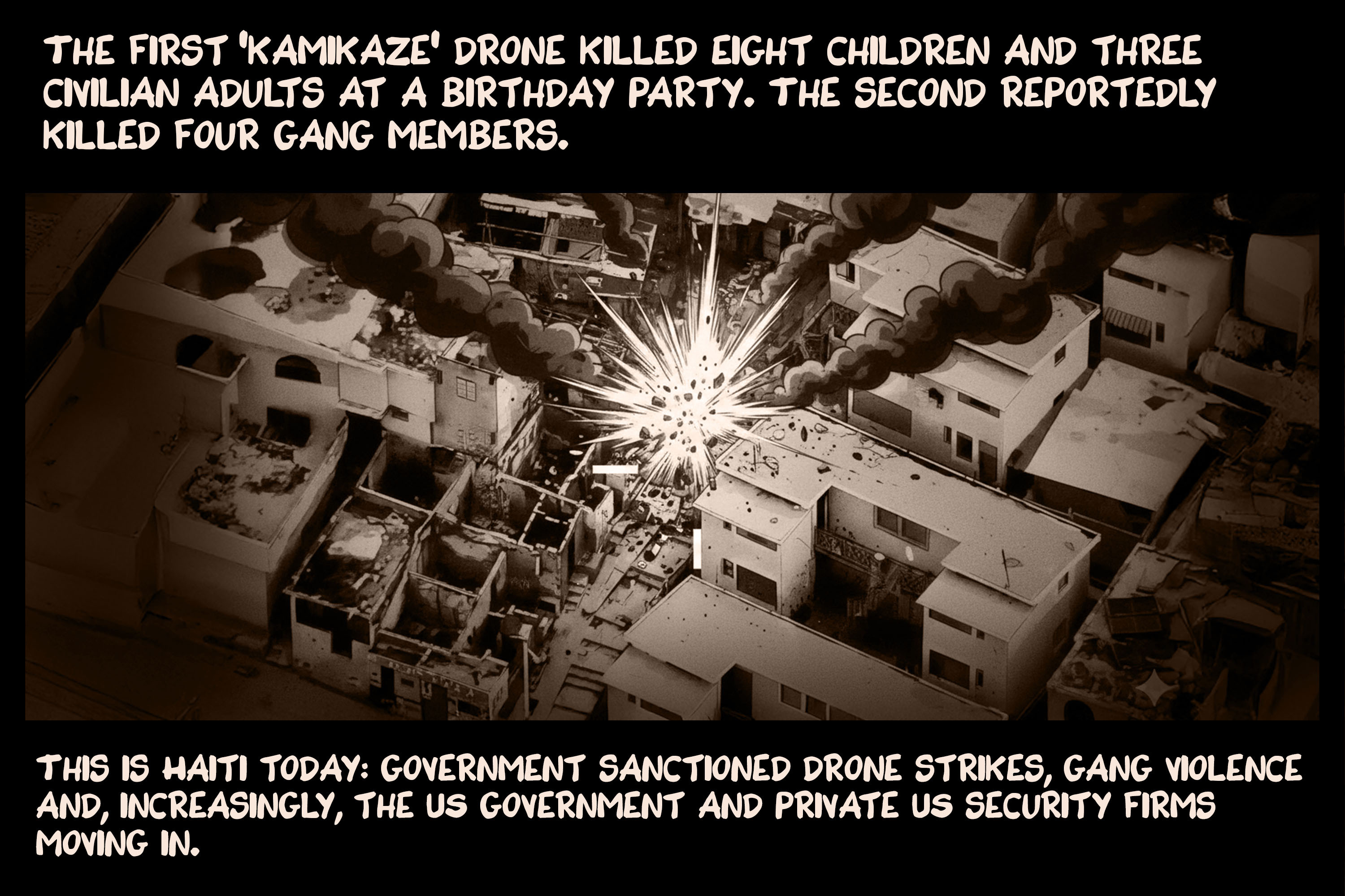 The first ‘kamikaze’ drone killed eight children and three civilian adults at a birthday party. The second reportedly killed four gang members. This is Haiti today: government sanctioned drone strikes, gang violence and, increasingly, the US government and private US security firms moving in.